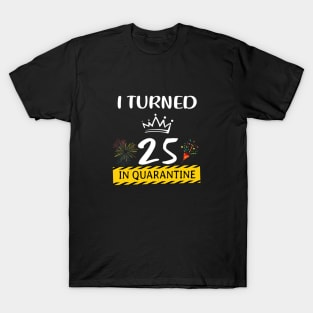 I Turned 25 In Quarantine Birthday T-Shirt